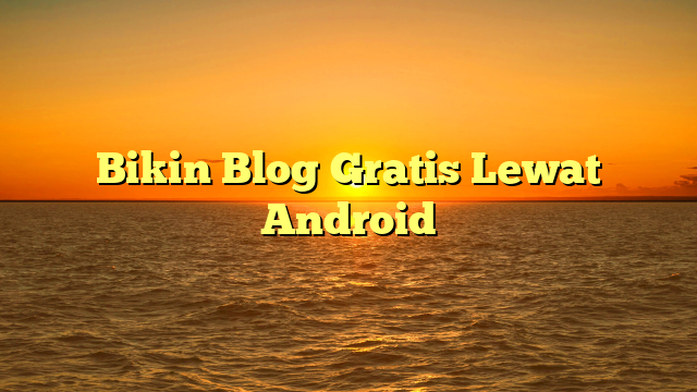 Bikin Blog Gratis Lewat Android