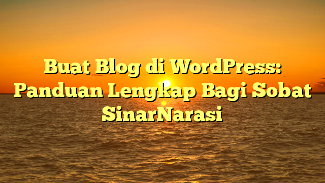 Buat Blog di WordPress: Panduan Lengkap Bagi Sobat SinarNarasi