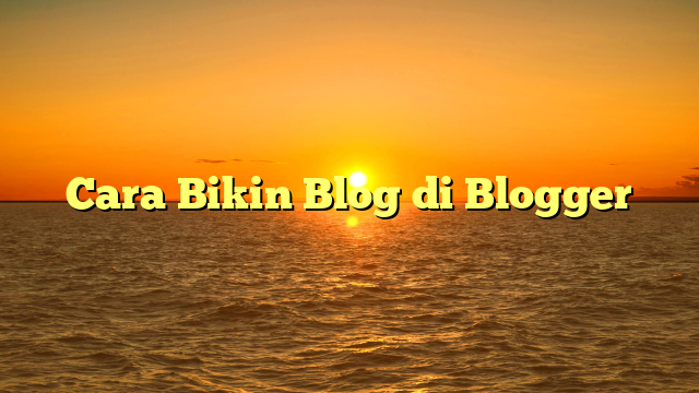 Cara Bikin Blog di Blogger