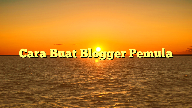 Cara Buat Blogger Pemula