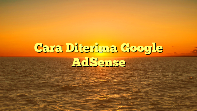 Cara Diterima Google AdSense