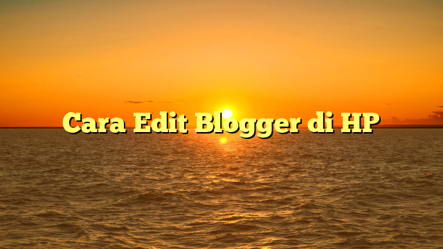 Cara Edit Blogger di HP