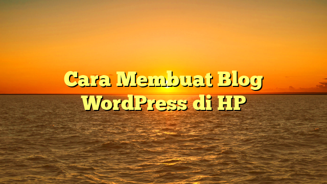 Cara Membuat Blog WordPress di HP