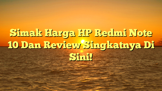 Simak Harga HP Redmi Note 10 Dan Review Singkatnya Di Sini!