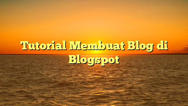 Tutorial Membuat Blog di Blogspot