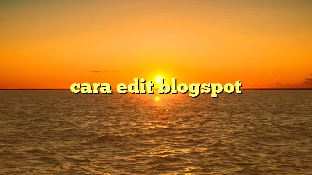 cara edit blogspot