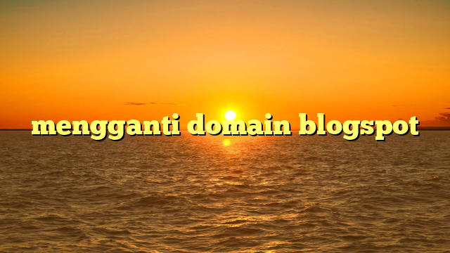 mengganti domain blogspot